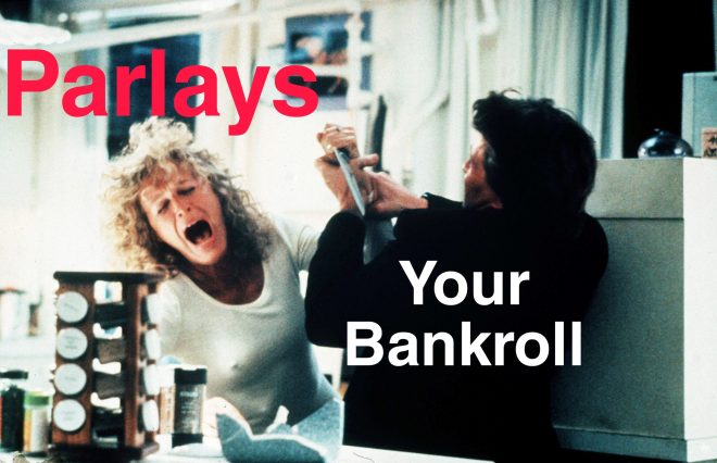 Parlays Will Kill Your Bankroll –
